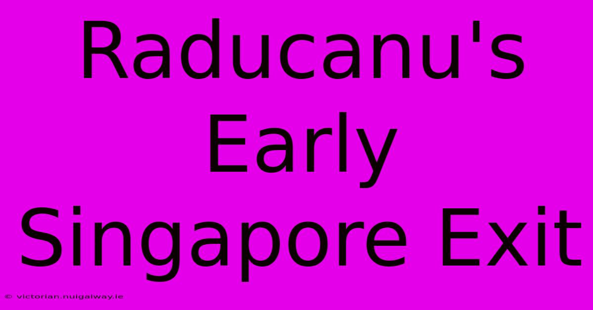 Raducanu's Early Singapore Exit