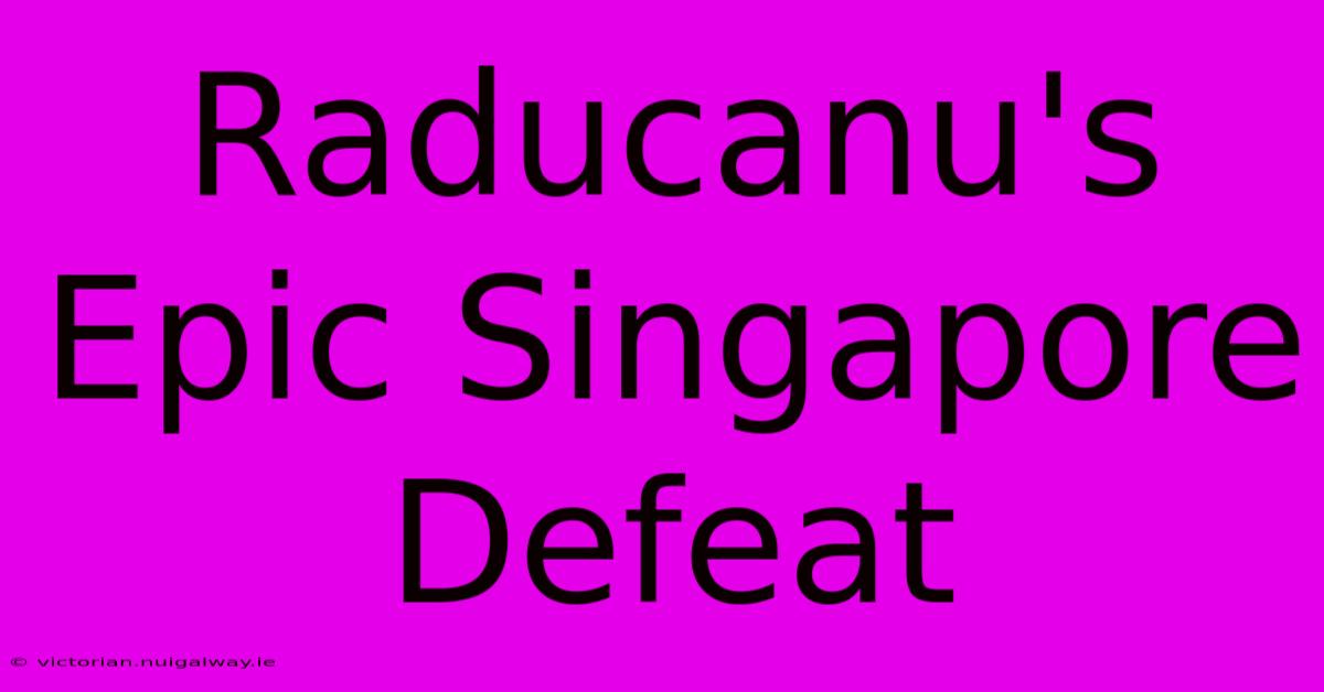 Raducanu's Epic Singapore Defeat