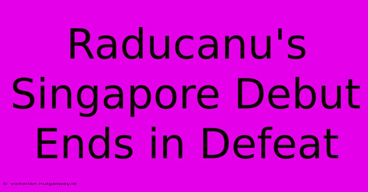 Raducanu's Singapore Debut Ends In Defeat