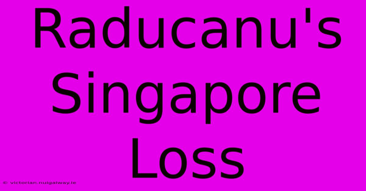 Raducanu's Singapore Loss