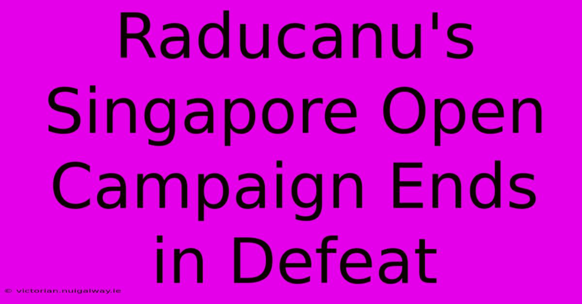 Raducanu's Singapore Open Campaign Ends In Defeat