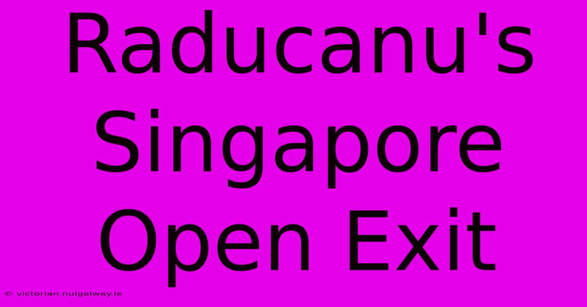 Raducanu's Singapore Open Exit