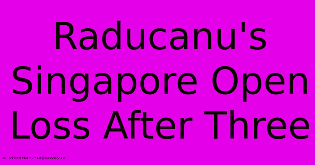 Raducanu's Singapore Open Loss After Three