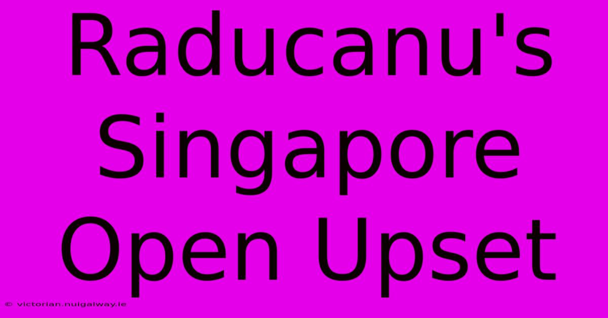 Raducanu's Singapore Open Upset