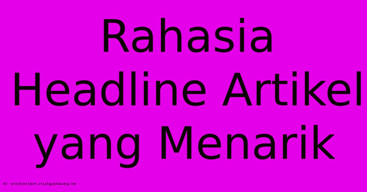 Rahasia Headline Artikel Yang Menarik