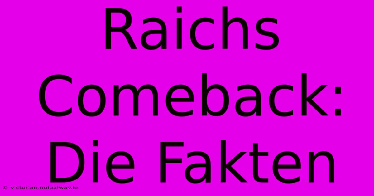 Raichs Comeback: Die Fakten