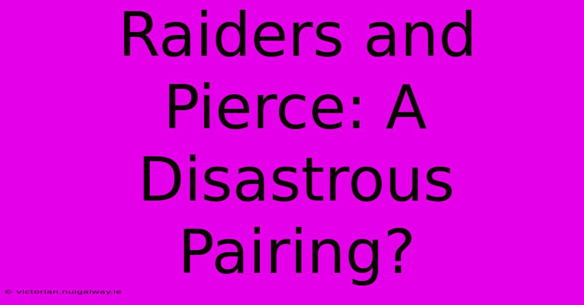 Raiders And Pierce: A Disastrous Pairing?