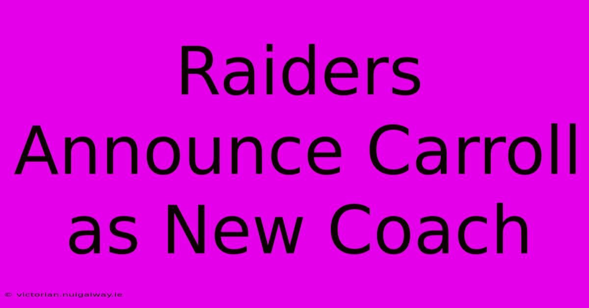 Raiders Announce Carroll As New Coach