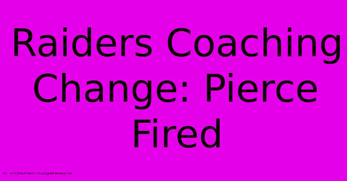 Raiders Coaching Change: Pierce Fired