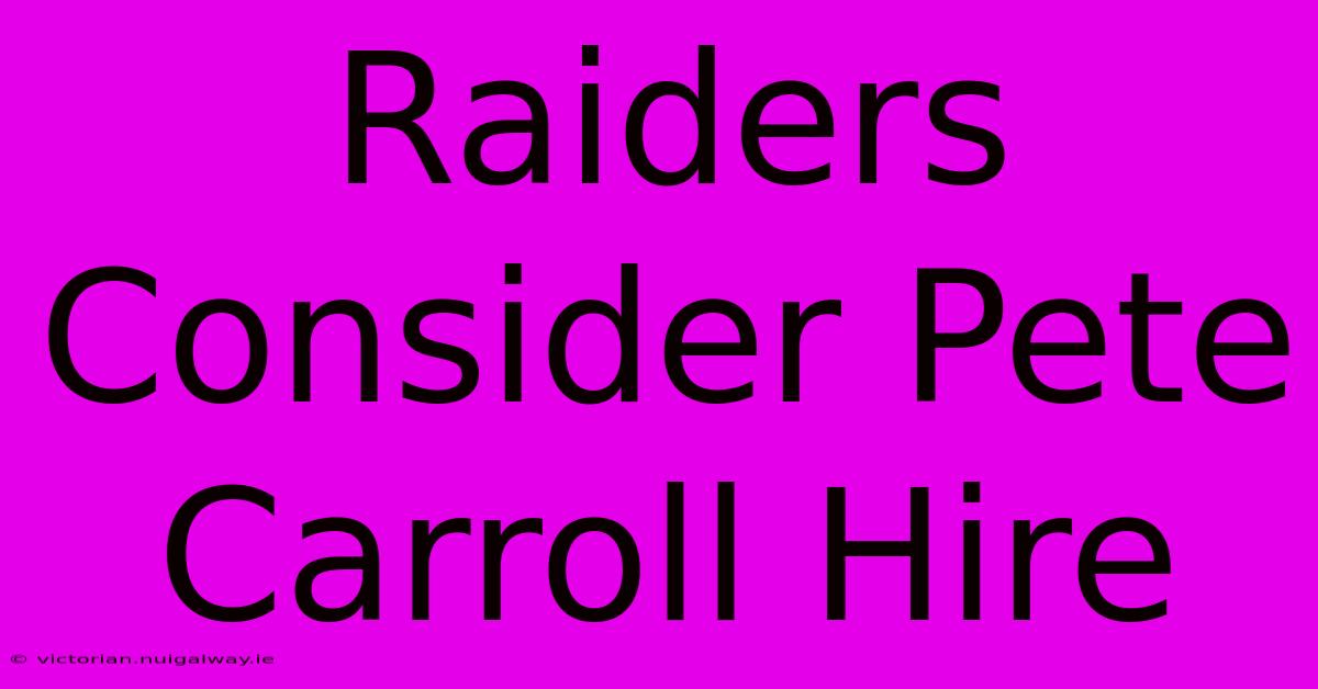 Raiders Consider Pete Carroll Hire