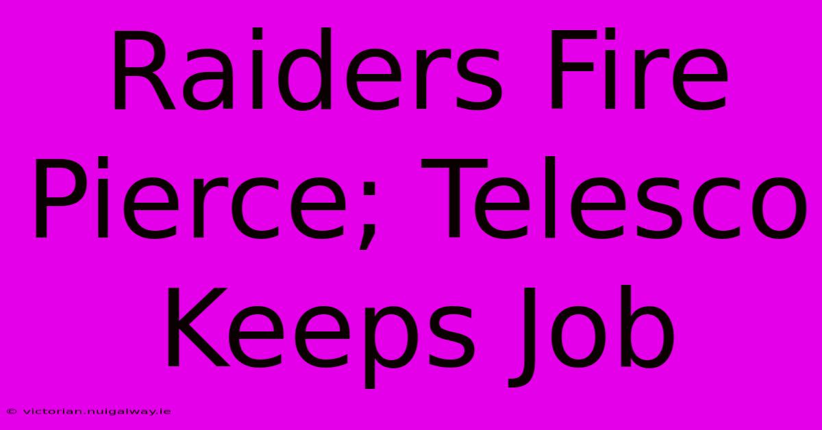 Raiders Fire Pierce; Telesco Keeps Job