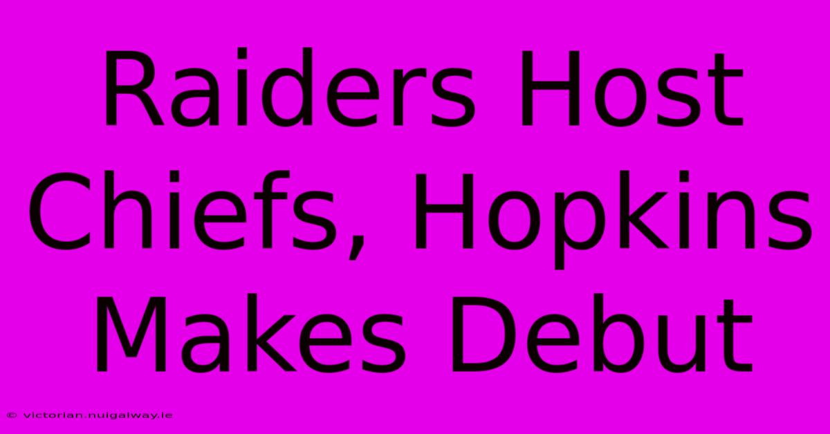 Raiders Host Chiefs, Hopkins Makes Debut