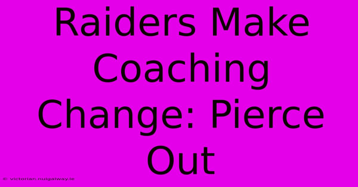 Raiders Make Coaching Change: Pierce Out