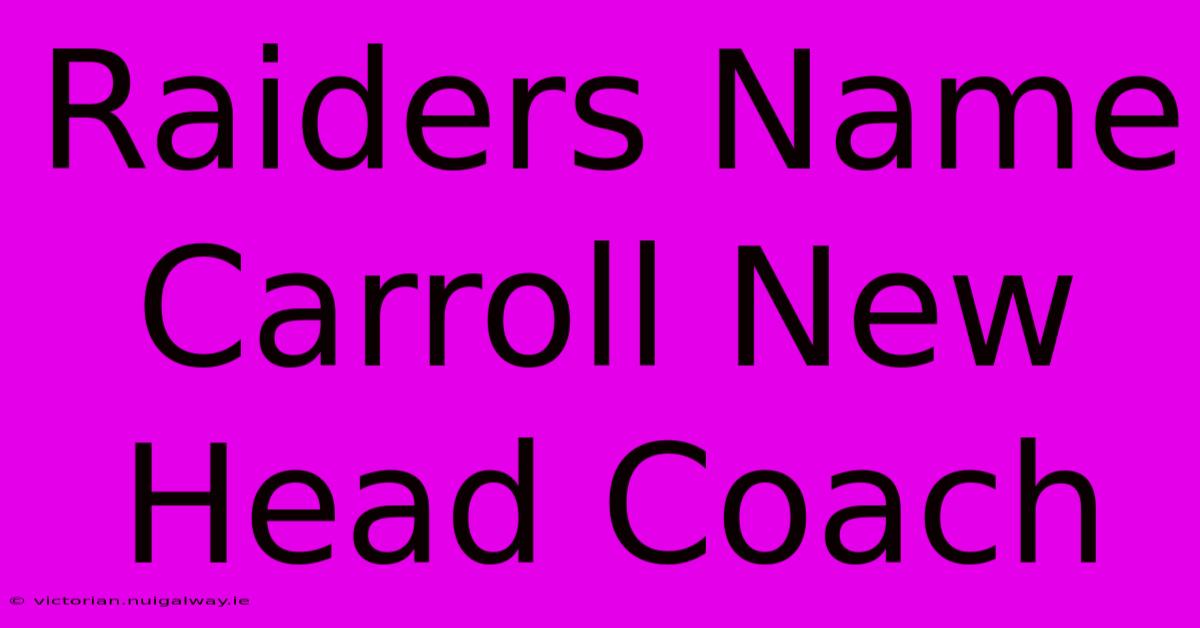 Raiders Name Carroll New Head Coach