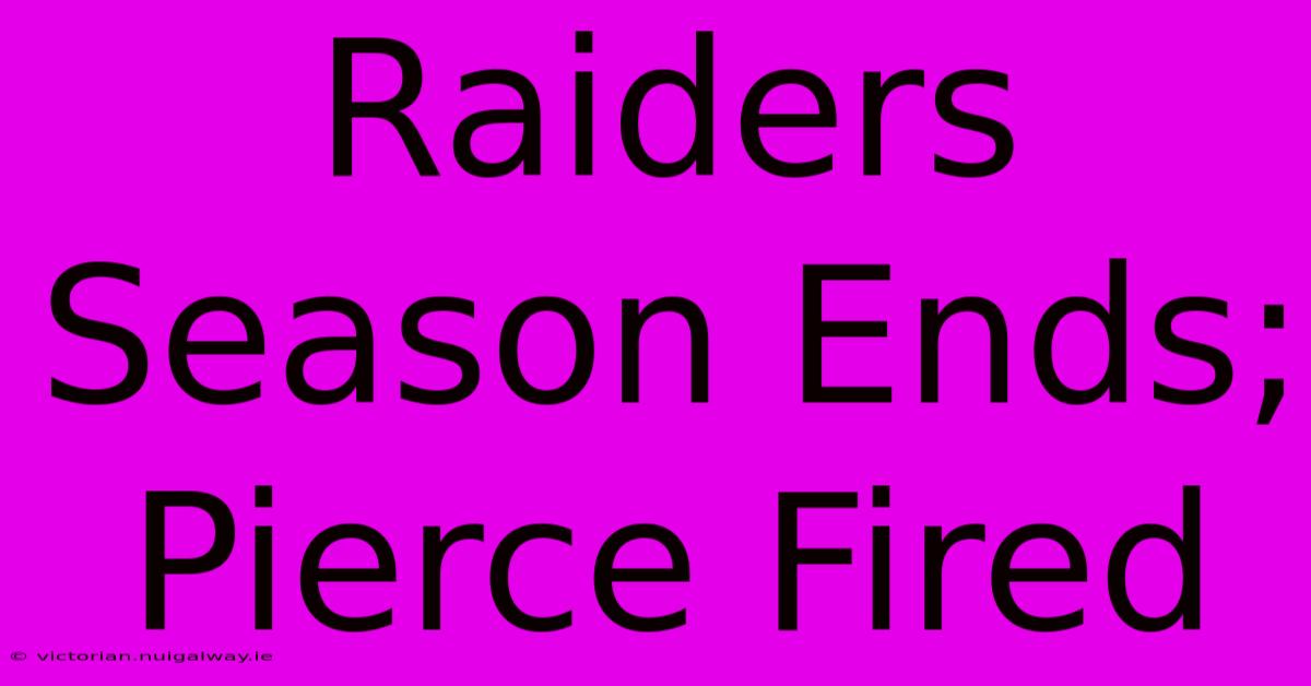 Raiders Season Ends; Pierce Fired