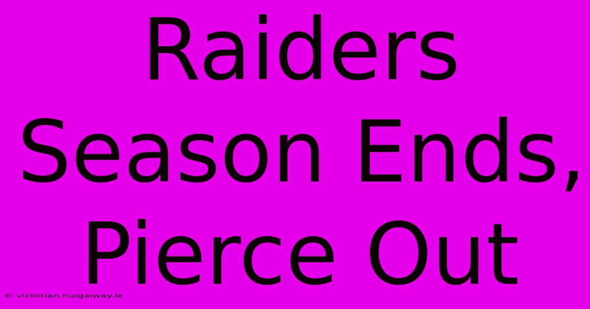 Raiders Season Ends, Pierce Out