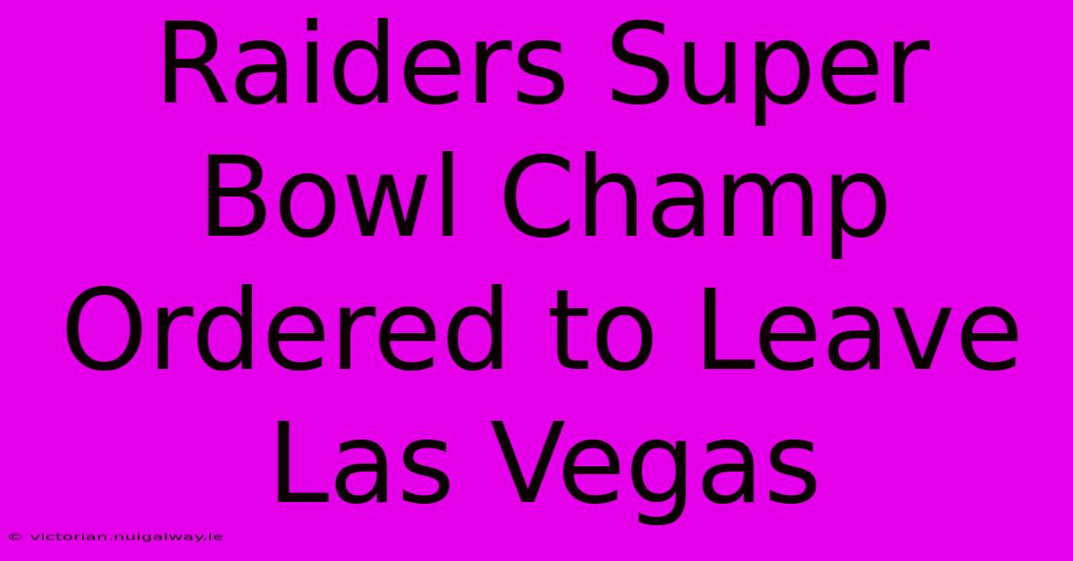 Raiders Super Bowl Champ Ordered To Leave Las Vegas