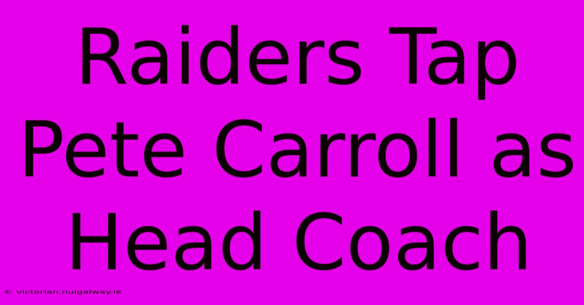 Raiders Tap Pete Carroll As Head Coach