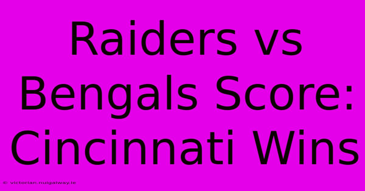 Raiders Vs Bengals Score: Cincinnati Wins