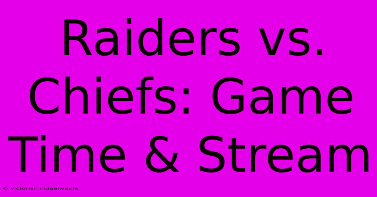 Raiders Vs. Chiefs: Game Time & Stream