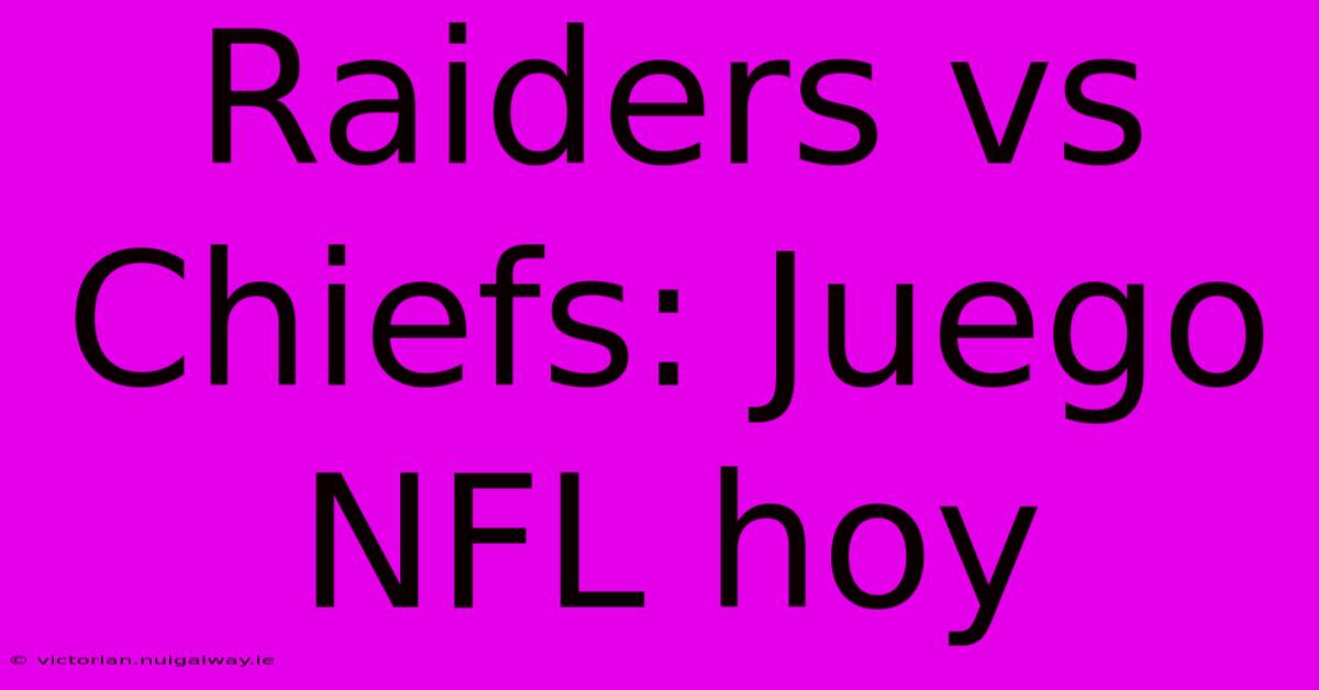 Raiders Vs Chiefs: Juego NFL Hoy