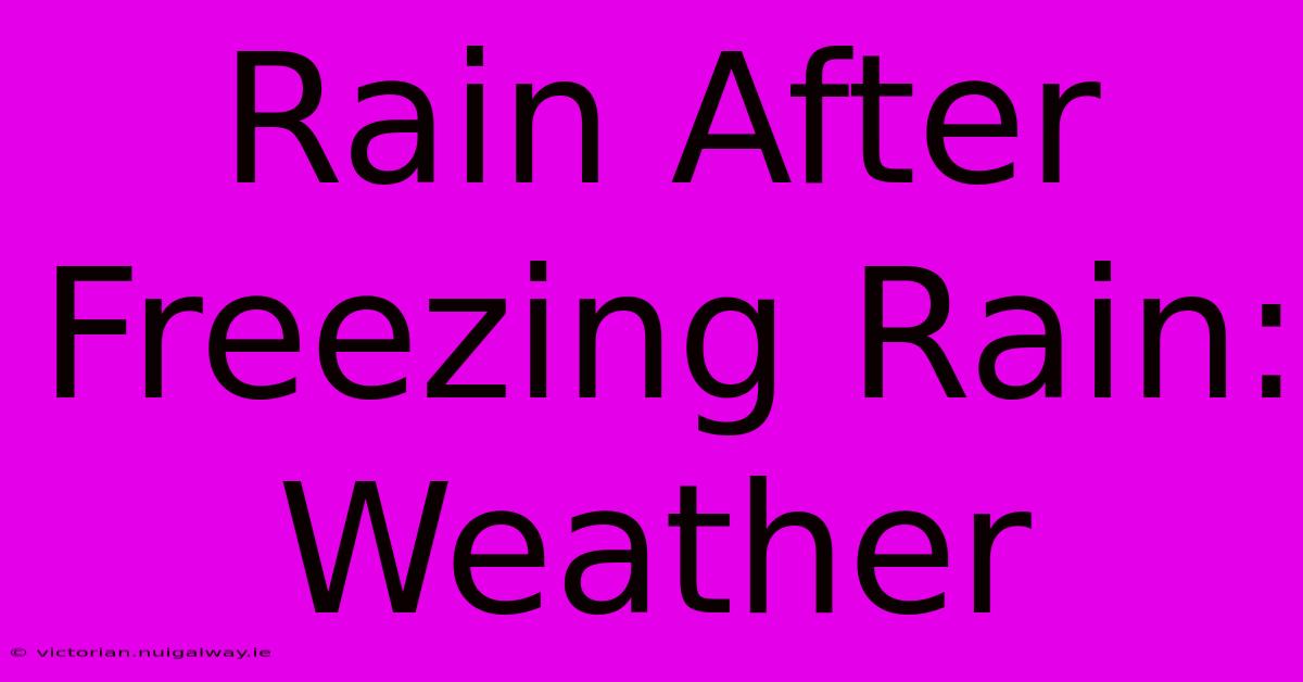 Rain After Freezing Rain: Weather