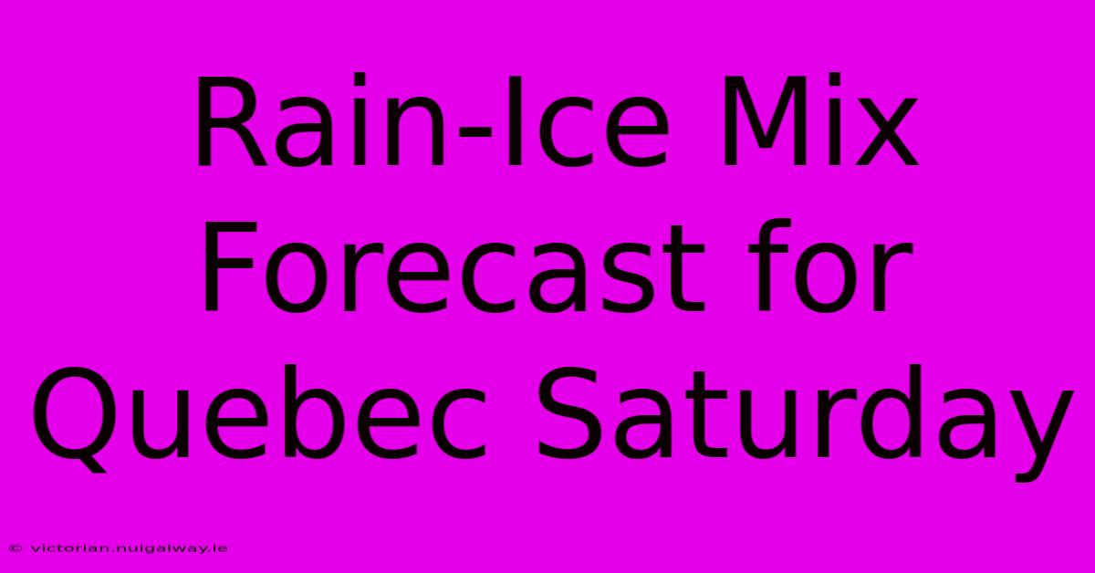 Rain-Ice Mix Forecast For Quebec Saturday