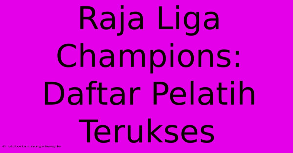 Raja Liga Champions: Daftar Pelatih Terukses