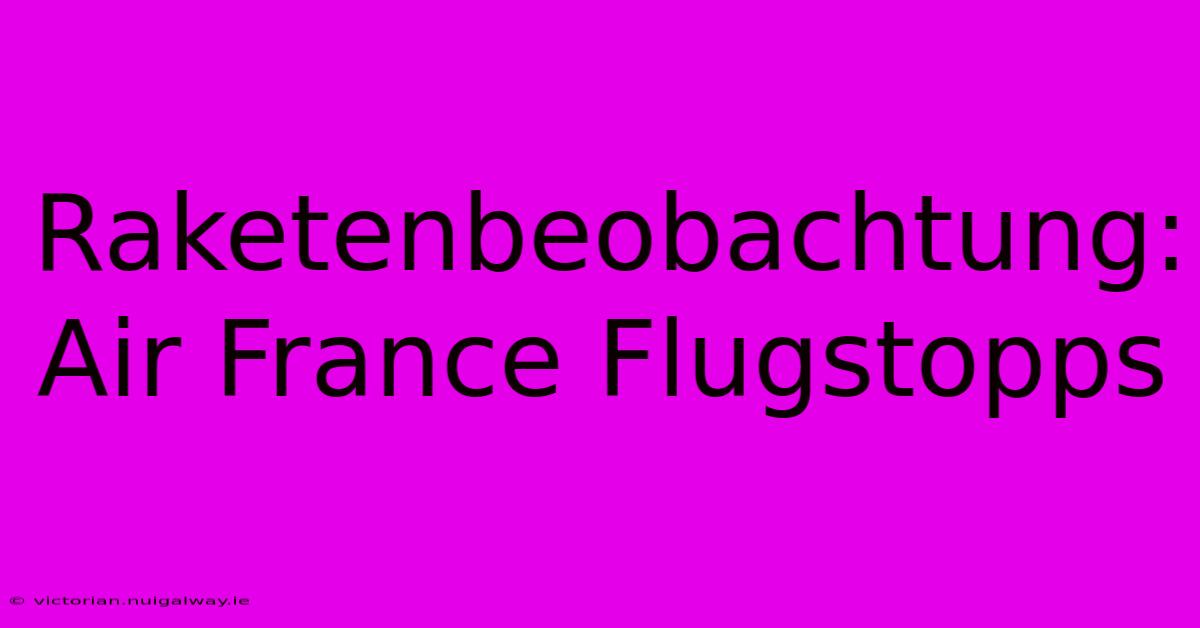 Raketenbeobachtung: Air France Flugstopps