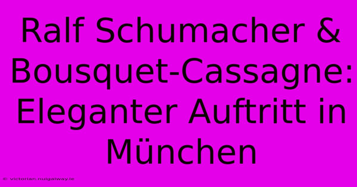 Ralf Schumacher & Bousquet-Cassagne: Eleganter Auftritt In München