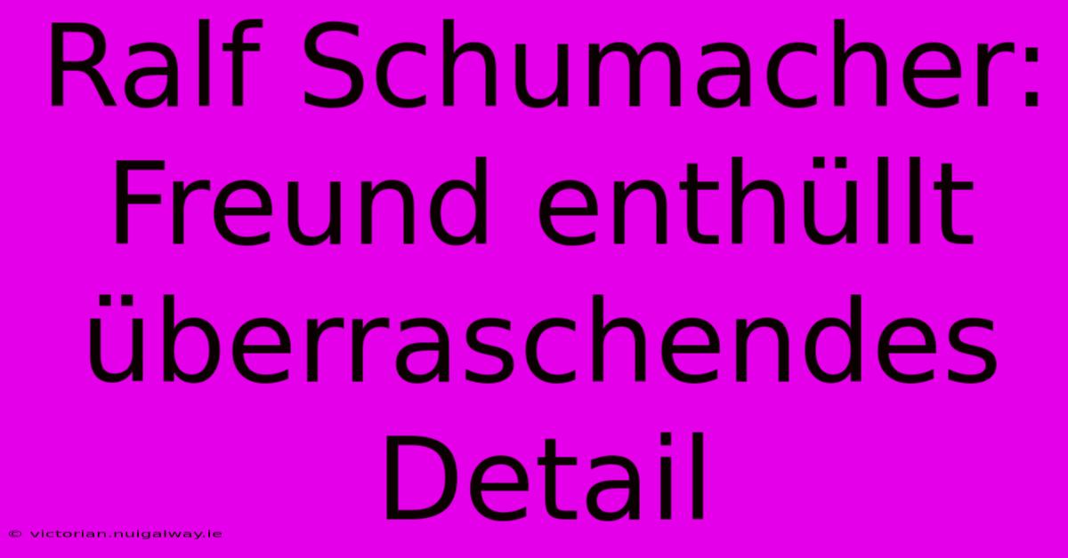 Ralf Schumacher: Freund Enthüllt Überraschendes Detail