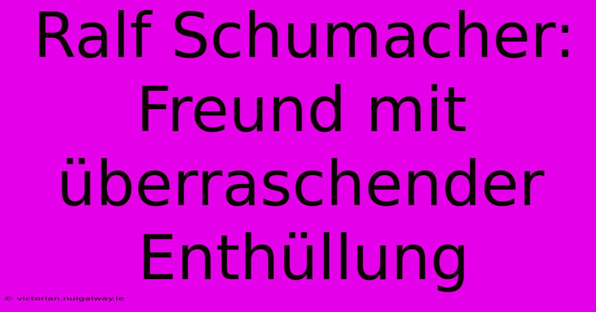 Ralf Schumacher: Freund Mit Überraschender Enthüllung 