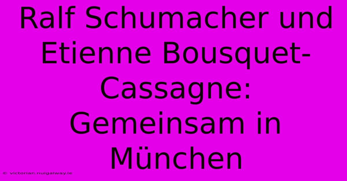 Ralf Schumacher Und Etienne Bousquet-Cassagne: Gemeinsam In München