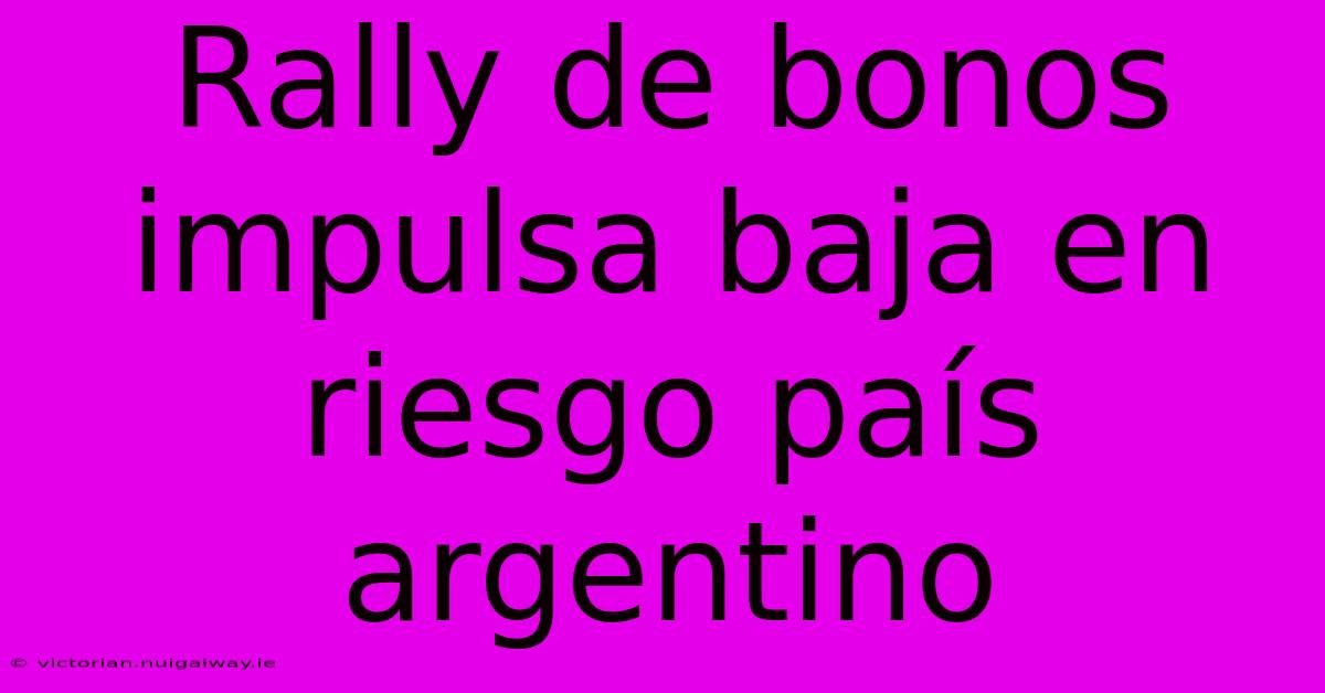 Rally De Bonos Impulsa Baja En Riesgo País Argentino