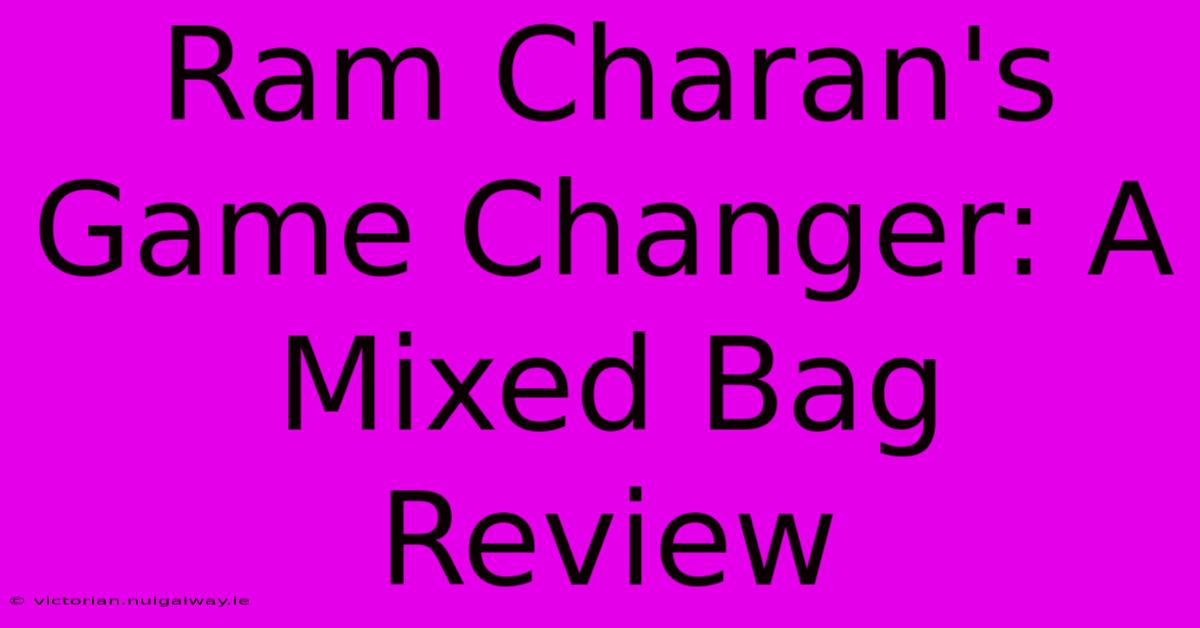 Ram Charan's Game Changer: A Mixed Bag Review