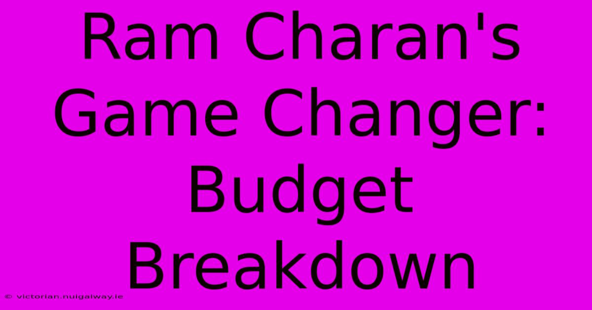 Ram Charan's Game Changer: Budget Breakdown