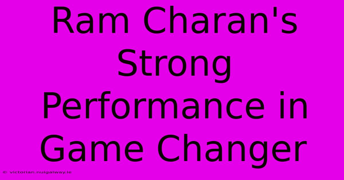 Ram Charan's Strong Performance In Game Changer