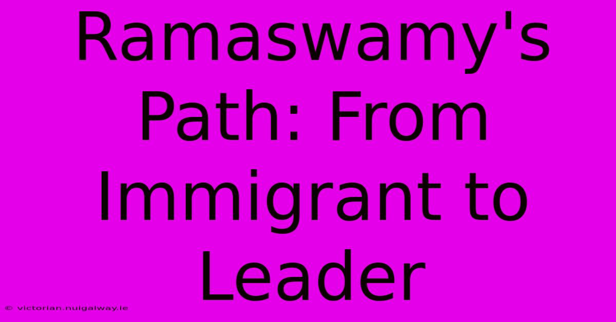 Ramaswamy's Path: From Immigrant To Leader