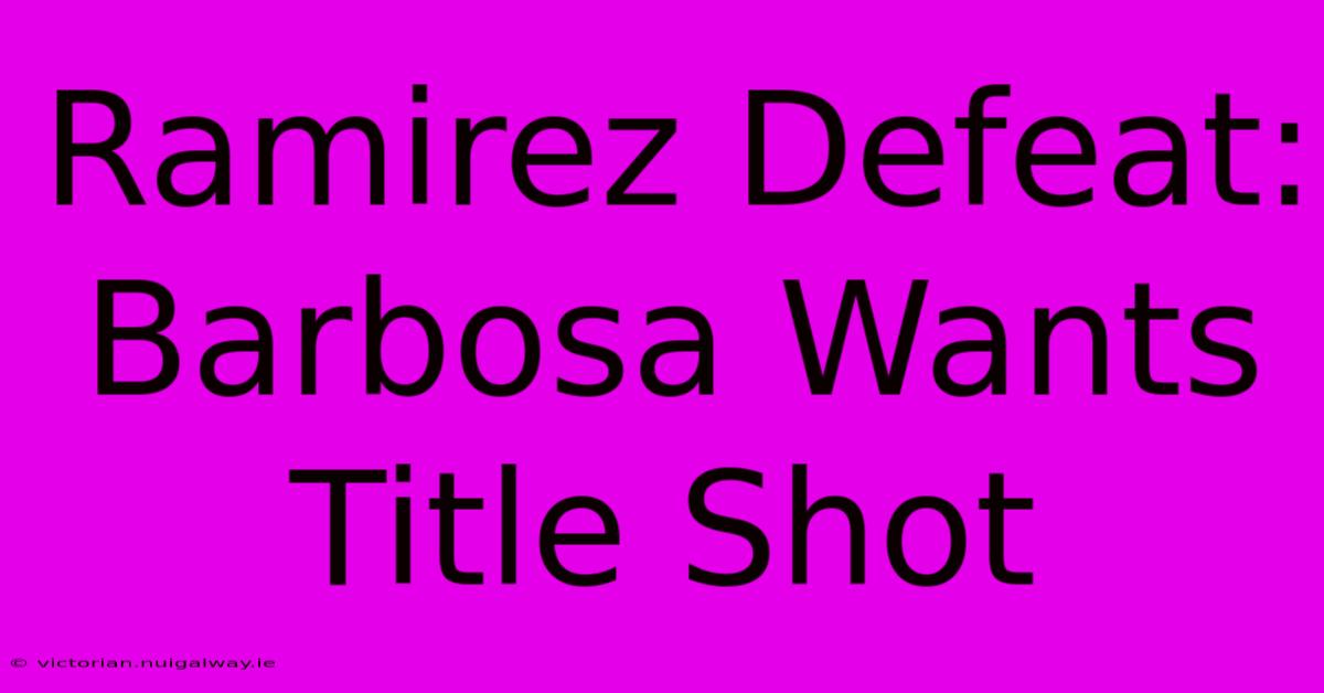 Ramirez Defeat: Barbosa Wants Title Shot