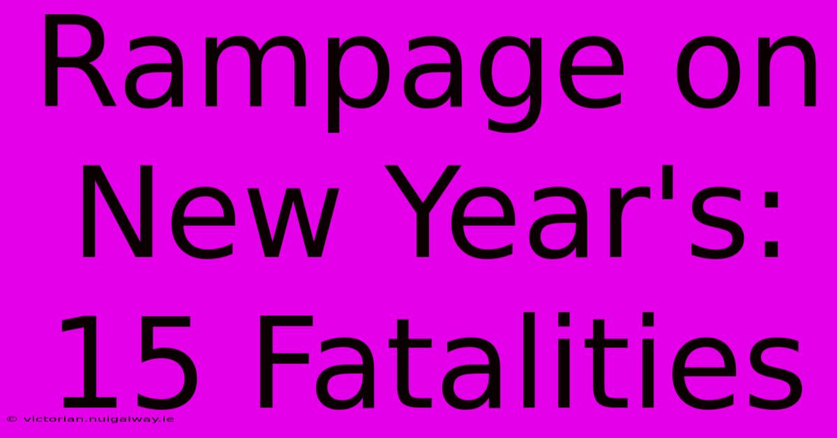 Rampage On New Year's: 15 Fatalities