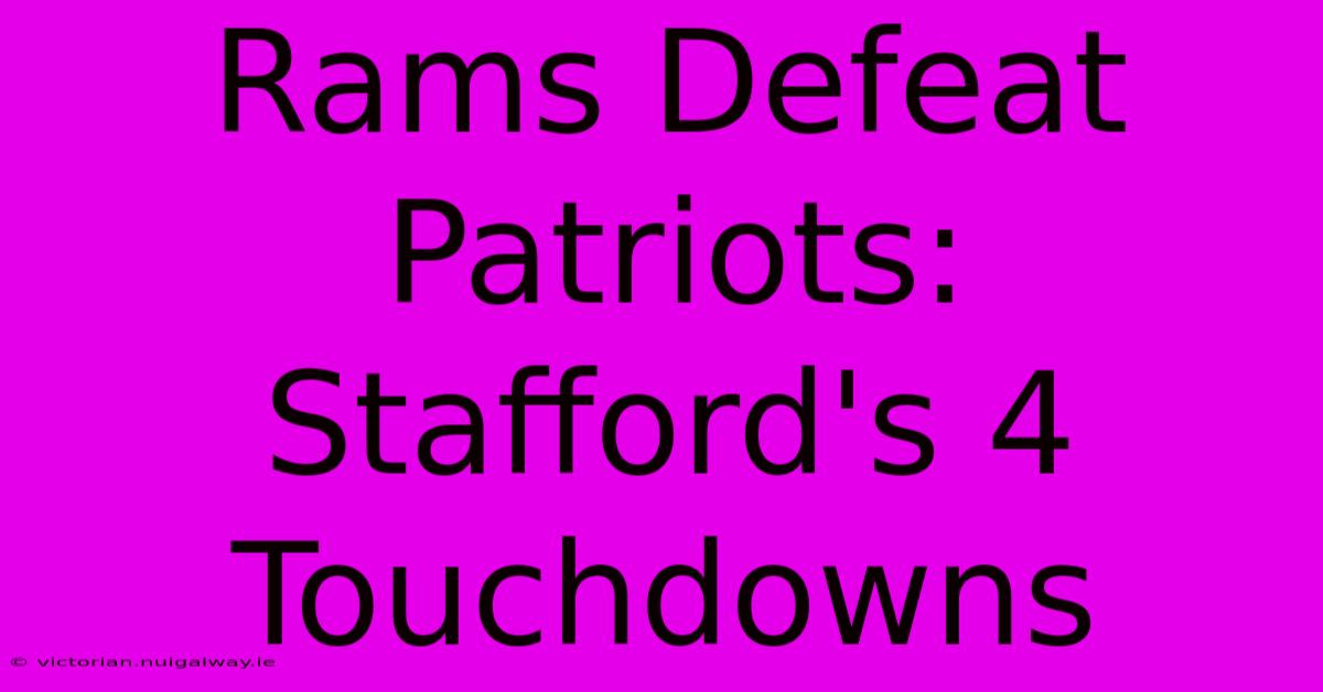 Rams Defeat Patriots: Stafford's 4 Touchdowns