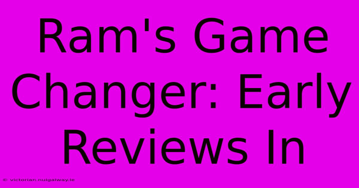 Ram's Game Changer: Early Reviews In