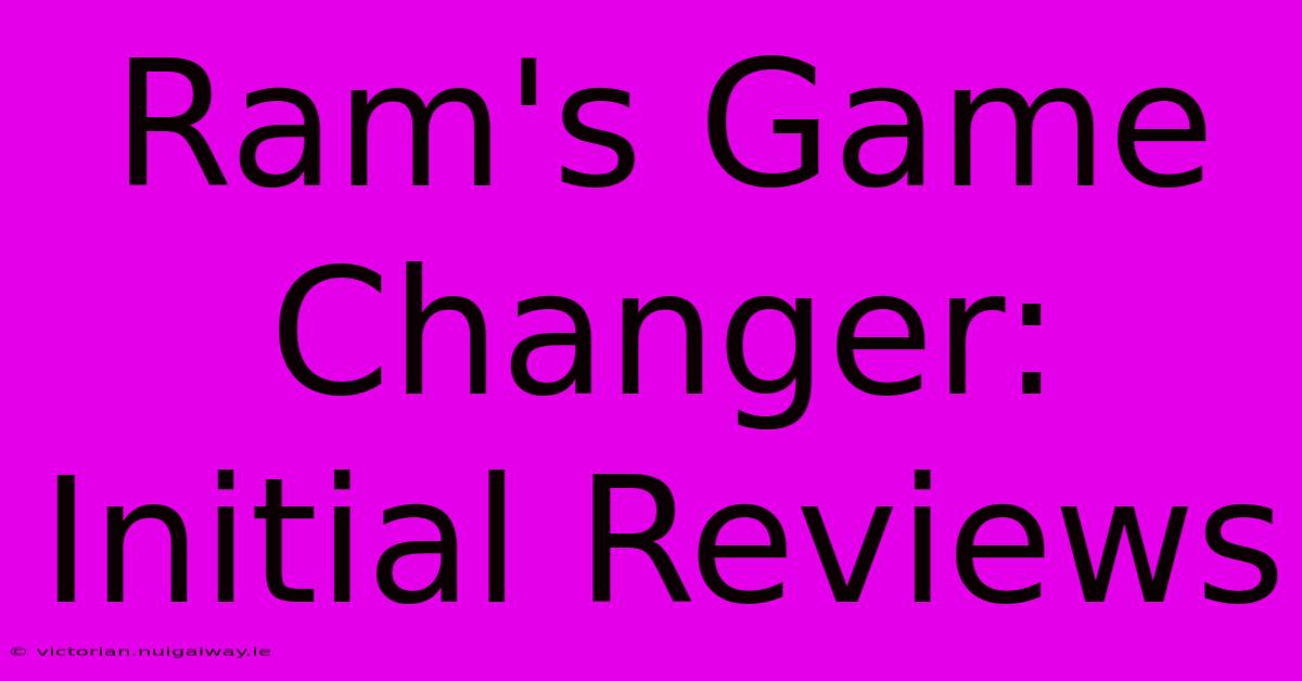 Ram's Game Changer: Initial Reviews