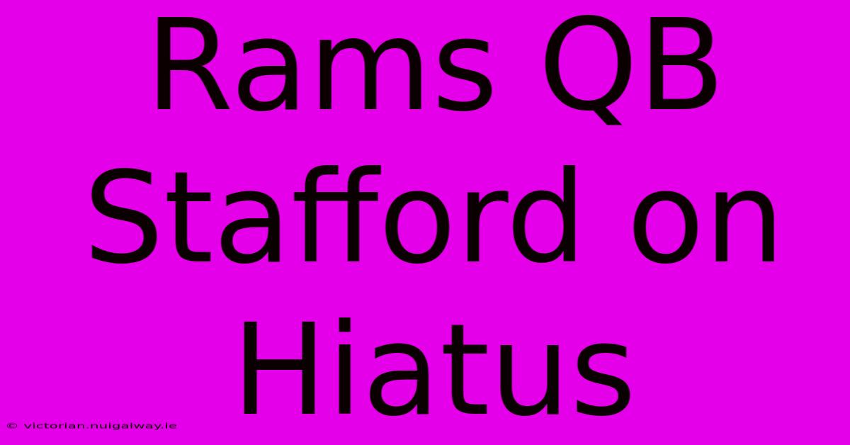 Rams QB Stafford On Hiatus