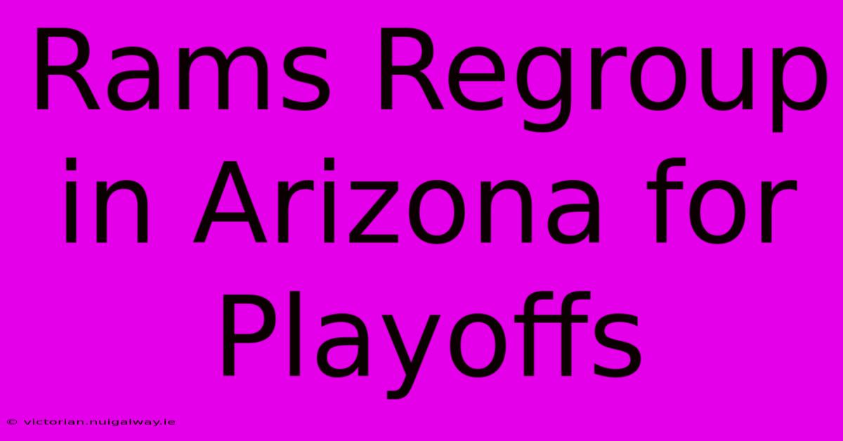 Rams Regroup In Arizona For Playoffs