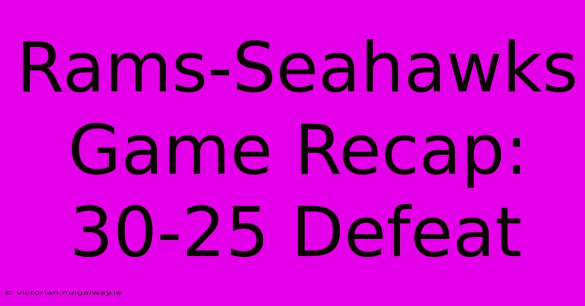 Rams-Seahawks Game Recap: 30-25 Defeat