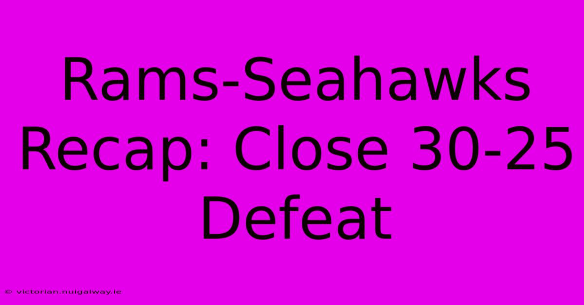 Rams-Seahawks Recap: Close 30-25 Defeat