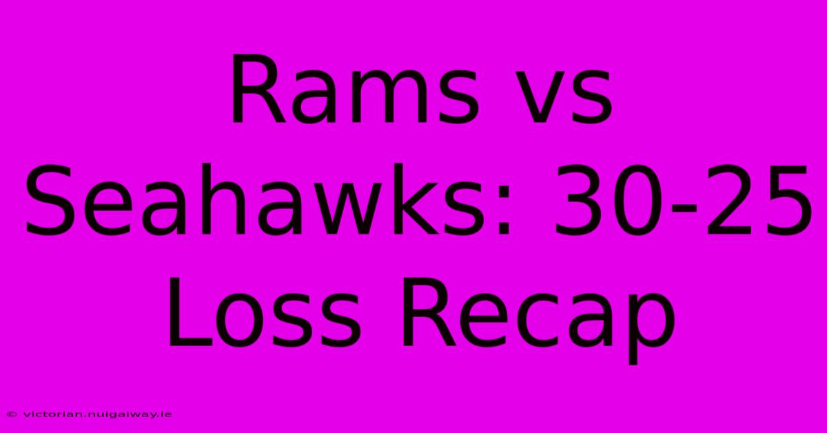 Rams Vs Seahawks: 30-25 Loss Recap