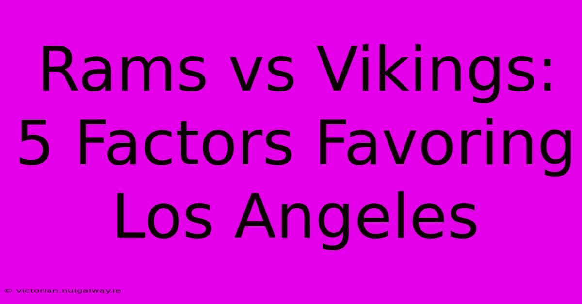 Rams Vs Vikings: 5 Factors Favoring Los Angeles