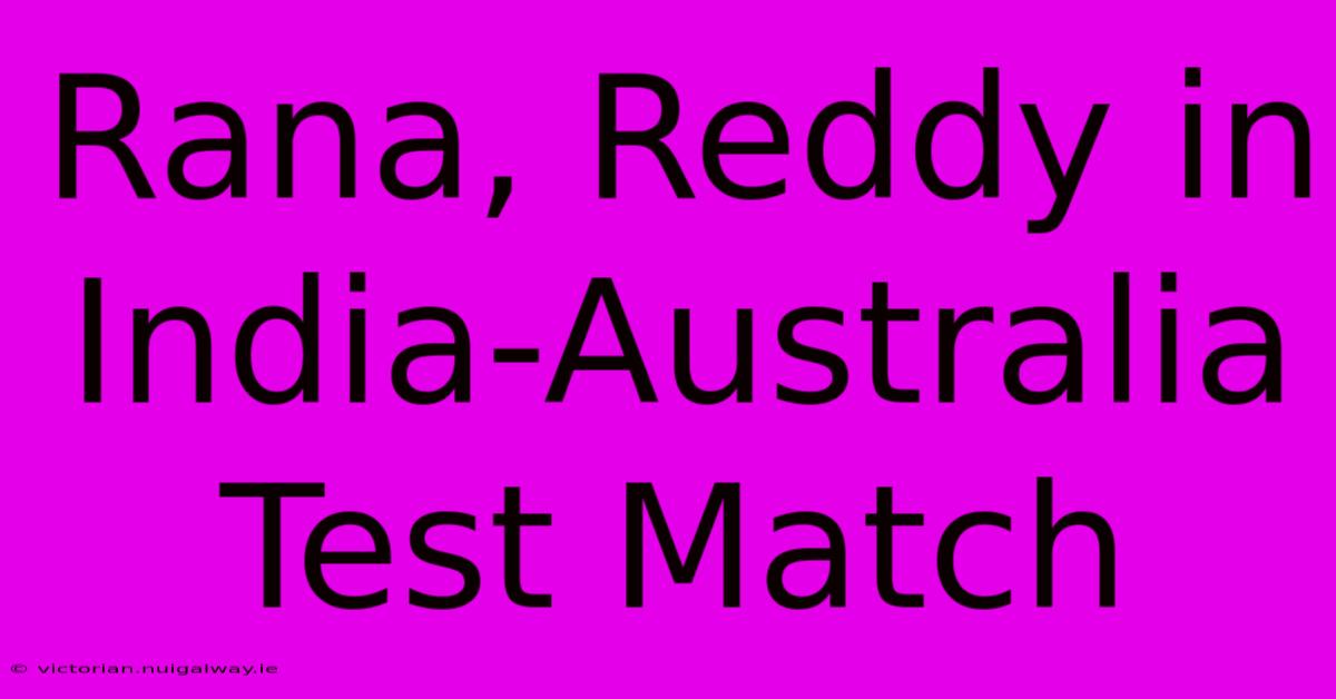 Rana, Reddy In India-Australia Test Match